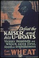 "Defeat the Kaiser and his U-Boats. Victory depends on which fails at first, food or frightfulness. Eat less wheat." - NARA - 512538.tif